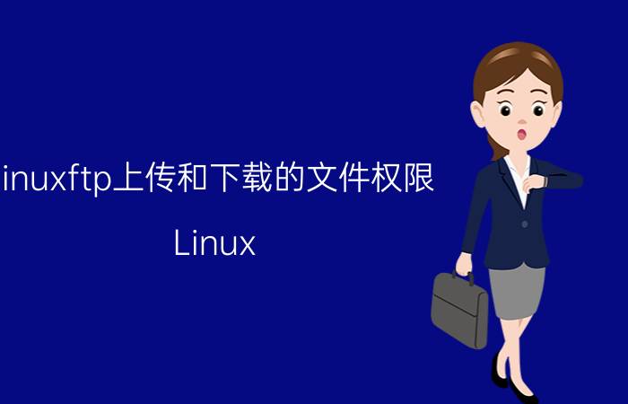 linuxftp上传和下载的文件权限 Linux FTP文件权限